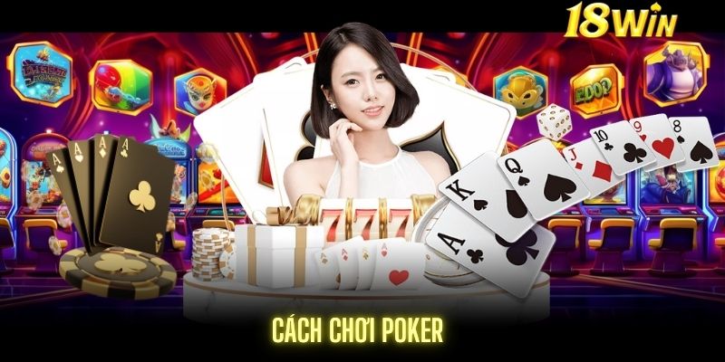 Cách chơi Poker đơn giản tại 18Win