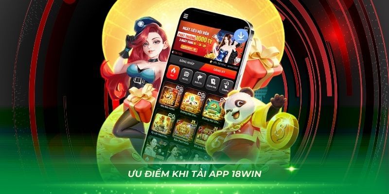 Một số lợi điểm khi tải app 18Win