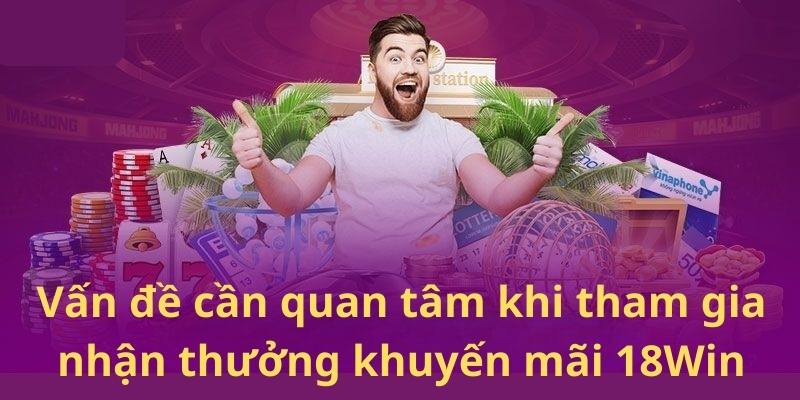 Một số lưu ý khi nhận khuyến mãi tại 18Win